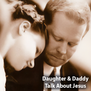 Daughter & Daddy Talk About Jesus