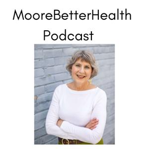 The MooreBetterHealth Podcast