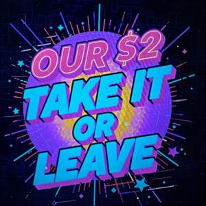 Our$2 Take it or Leave it...