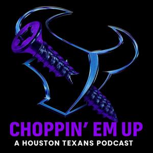 Choppin’ Em Up a Houston Texans Podcast