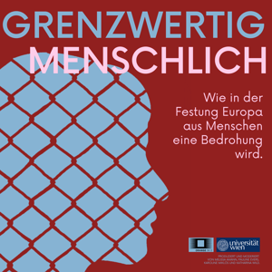 Grenzwertig Menschlich – Wie in der Festung Europa aus Menschen eine Bedrohung wird