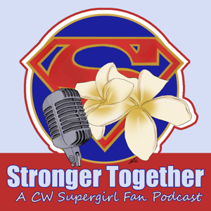 Stronger Together: A CW Supergirl Fan Podcast