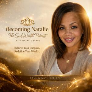Soul Wealth Rebirth Podcast - Becoming Natalie