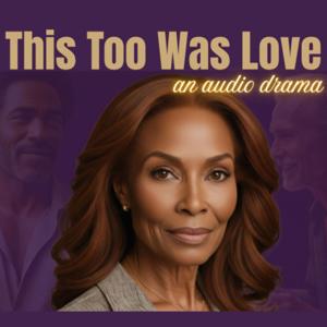 This Too Was Love: A Scripted Literary Audio Drama