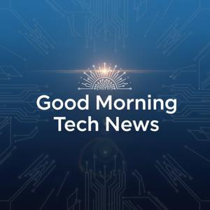 Good Morning Tech News