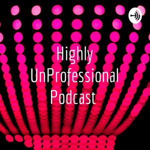 Highly UnProfessional Podcast