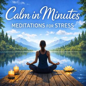 Calm in Minutes: Meditations for Stress