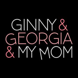 Ginny & Georgia & My Mom