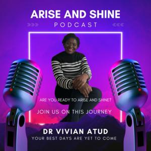 Arise and shine with Dr Vivian Atud- PhD, CEO, Global Transformation Leader, Author.