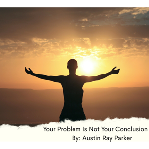 Your Problem Is Not Your Conclusion