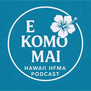 Hawaii HFMA’s Podcast - E Komo Mai