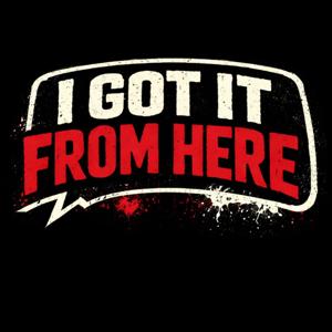 I Got It From Here