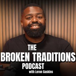 The Broken Traditions Podcast with Leron Gaskins