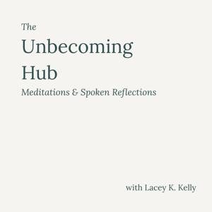 The Unbecoming Hub: Meditations & Spoken Reflections