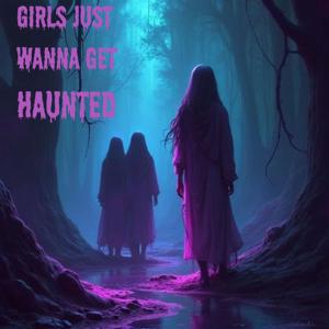 Girls Just Wanna Get Haunted