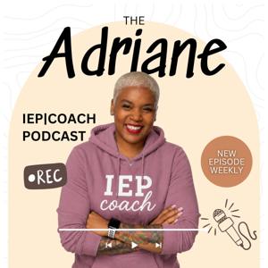 Adriane|IEP Coach Podcast:  Helping Parents Advocate Confidently in the IEP & Special Education Process