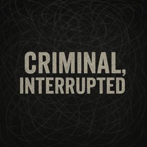 Criminal, Interrupted