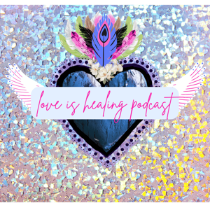 Love Is Healing Podcast
