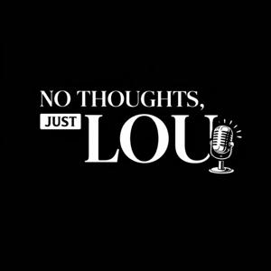 No Thoughts, Just Lou