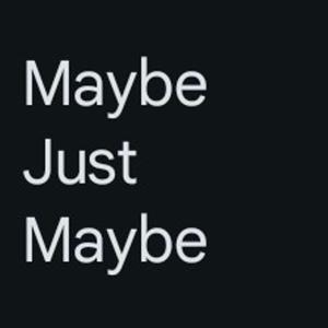 Maybe, Just Maybe