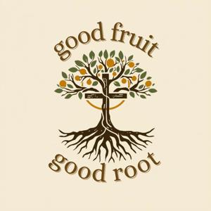 Good Fruit, Good Root