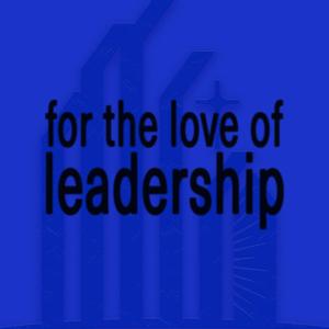 for the love of leadership