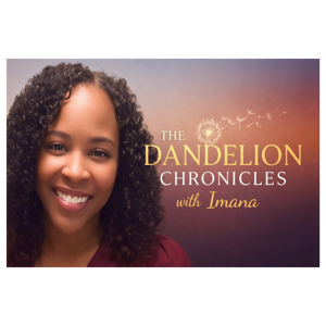 The Dandelion Chronicles with Imana