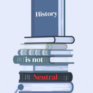History is Not Neutral