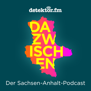 DAZWISCHEN Der Sachsen-Anhalt-Podcast
