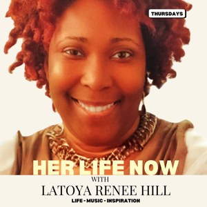Her Life Now with Latoya Renee Hill - Season II - Coming Soon