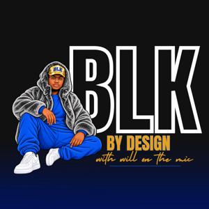 Blk By Design: The Black Culture Podcast By Will on the mic
