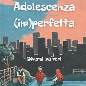 Adolescenza (im)perfetta)Diversi ma veri