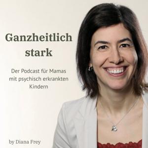 Ganzheitlich stark - Für Mamas mit psychisch erkrankten Kindern