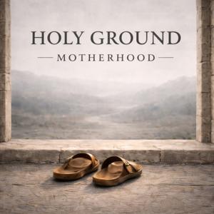 Holy Ground Motherhood
