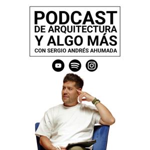 Podcast de Arquitectura y algo más...con Sergio Andrés Ahumada