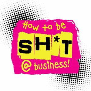 How to be Shit at Business Podcast