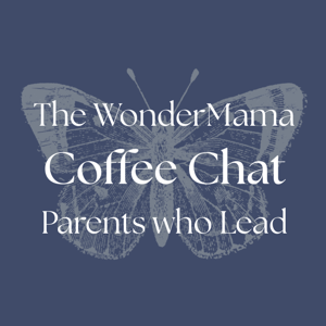 The WonderMama Coffee Chat | Conversations for Parents Who Lead