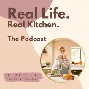 The Real Life. Real Kitchen. Podcast