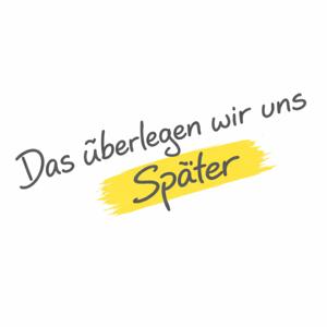Das überlegen wir uns später.