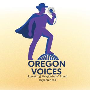 Oregon Voices Podcast - Elevating Oregonians' Lived Experiences