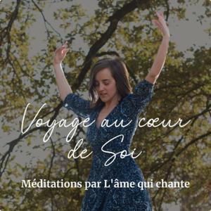 Voyage au cœur de Soi - Méditations par L'âme qui chante
