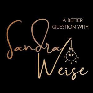 A Better Question with Sandra Weise
