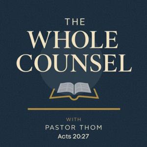 The Whole Counsel With Pastor Thom