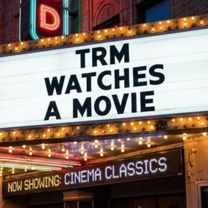 TRM Watches A Movie