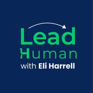 Lead Human - A Podcast About the Future of Work By Eli Harrell