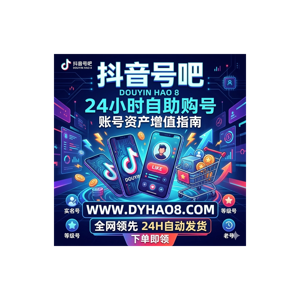 抖音账号购买与安全运营全攻略-dyhao8 官方频道