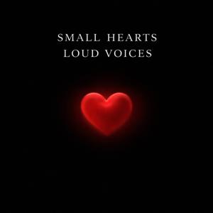 Small Hearts, Loud Voices