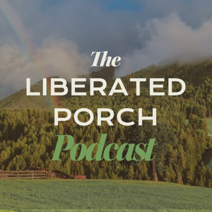 The Liberated Porch Podcast