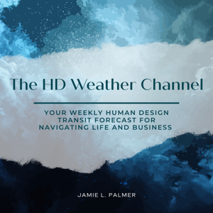 The HD Weather Channel - Your weekly Human Design transit forecast for navigating life and business