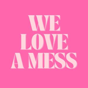 We Love A Mess